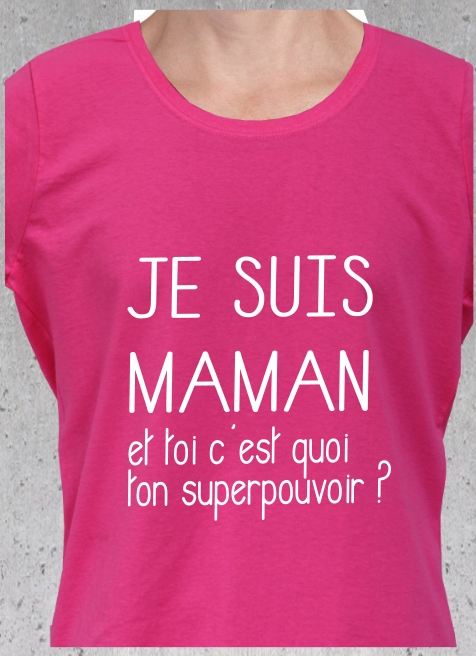 T-shirt "Je suis Maman et toi c'est quoi ton superpouvoir ?"